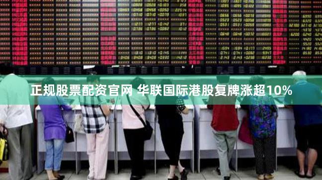 正规股票配资官网 华联国际港股复牌涨超10%
