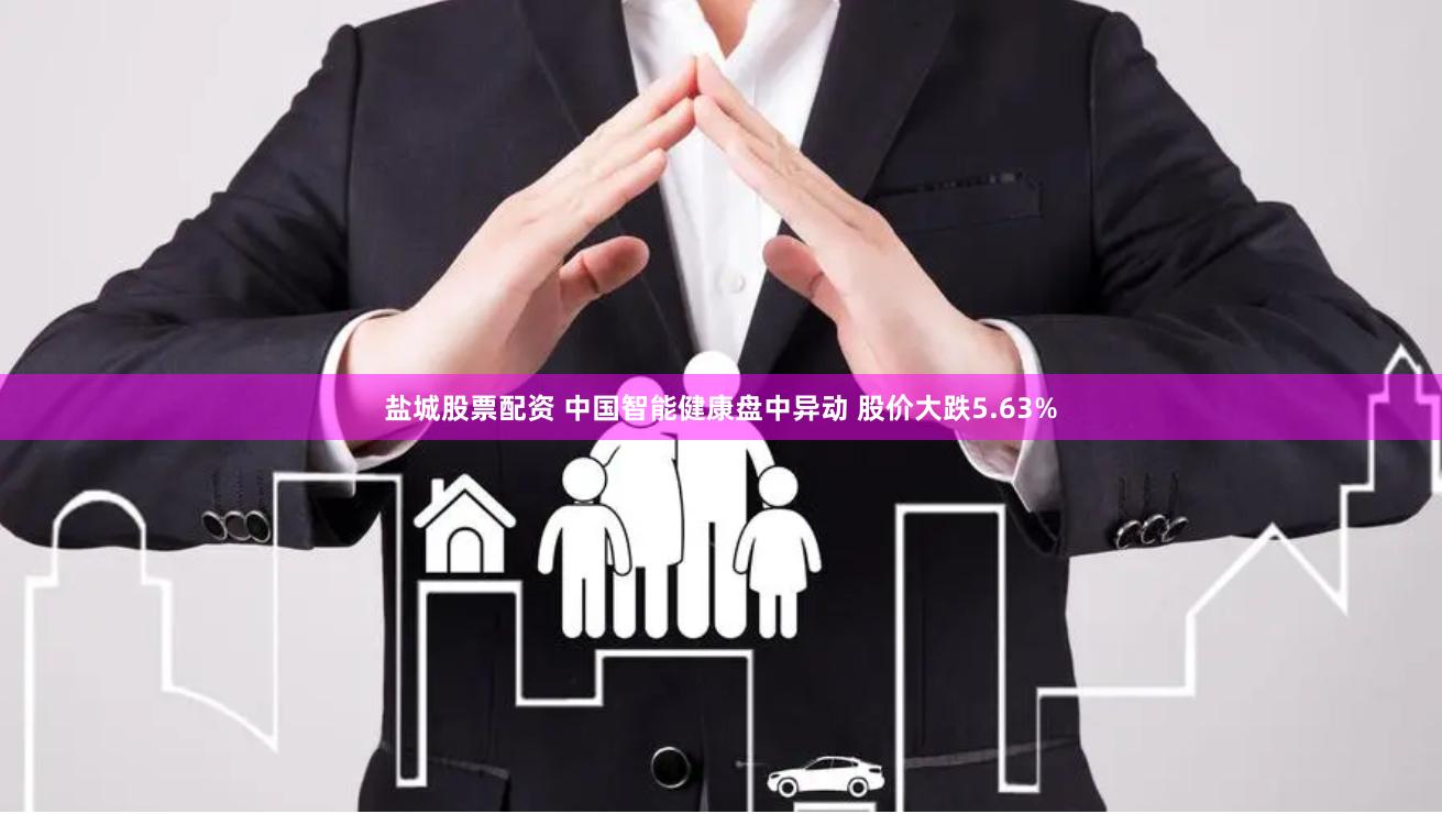 盐城股票配资 中国智能健康盘中异动 股价大跌5.63%